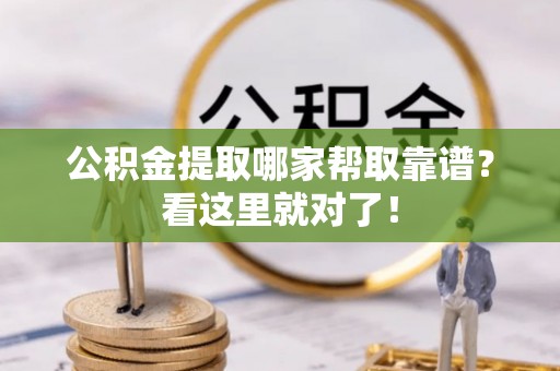 黔南公积金提取哪家帮取靠谱？看这里就对了！