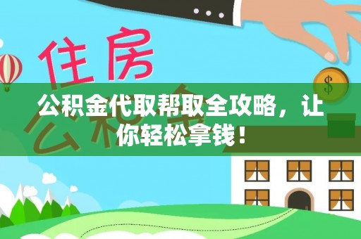 黔南公积金代取帮取全攻略，让你轻松拿钱！