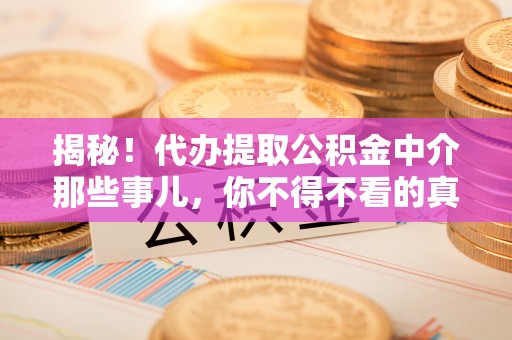 黔南揭秘！代办提取公积金中介那些事儿，你不得不看的真相