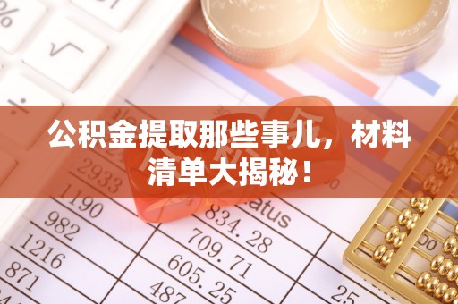 黔南公积金提取那些事儿，材料清单大揭秘！