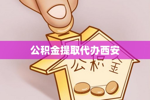 黔南公积金提取代办西安