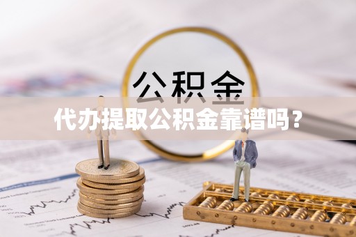 黔南代办提取公积金靠谱吗？